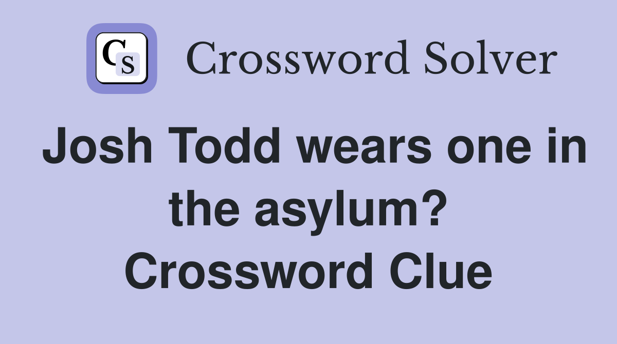 Josh Todd wears one in the asylum? Crossword Clue
