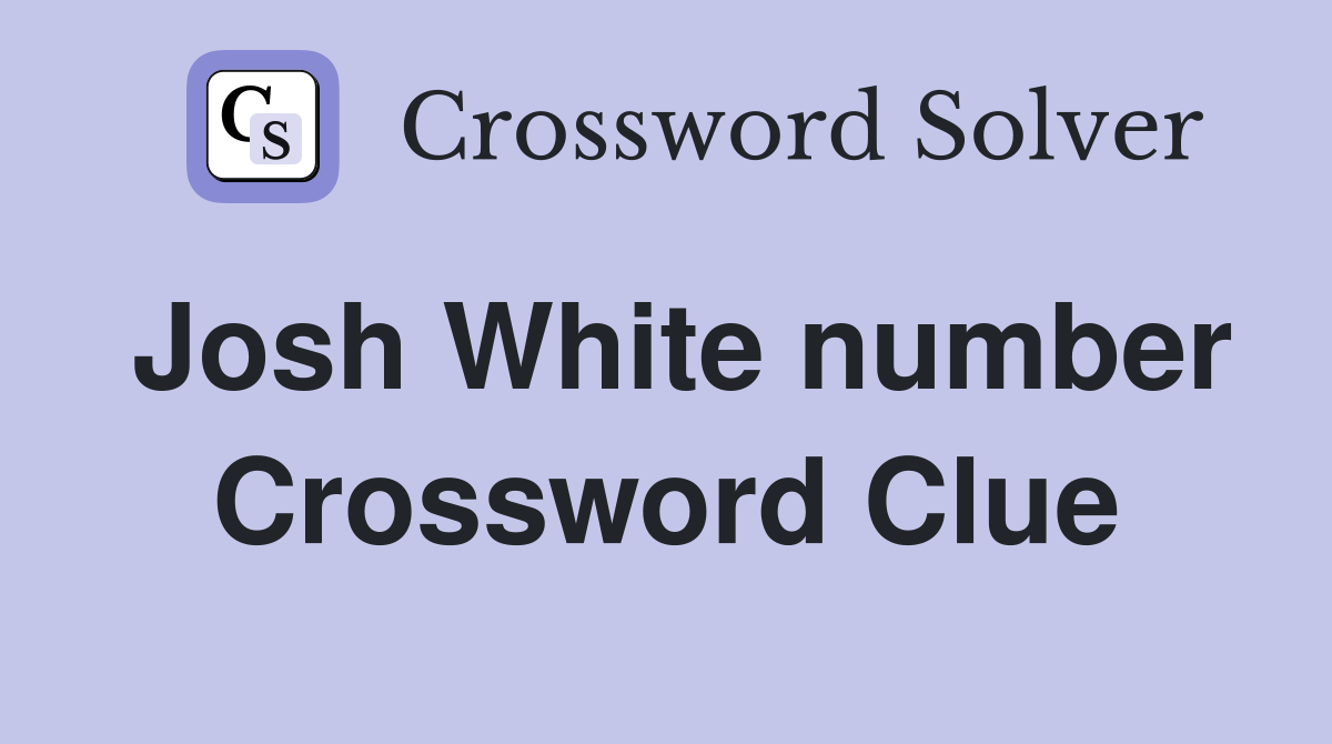 Josh White number Crossword Clue