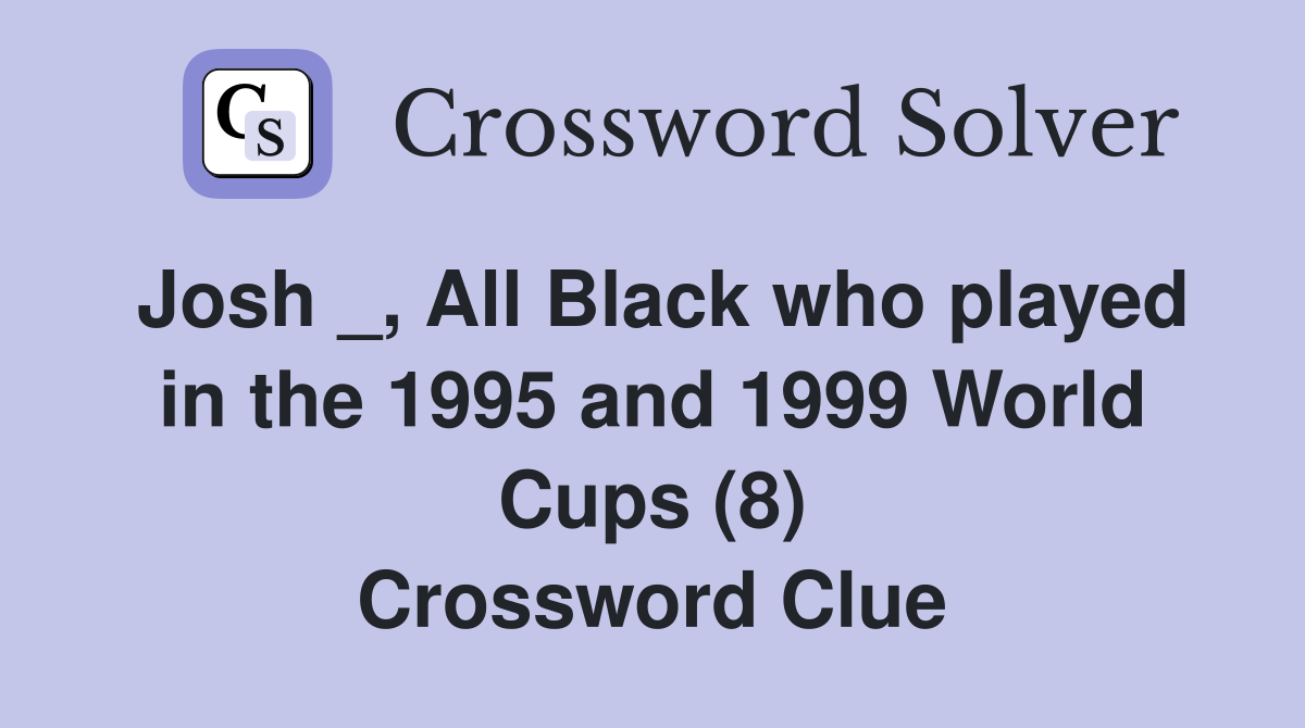Josh _, All Black who played in the 1995 and 1999 World Cups (8) Crossword Clue