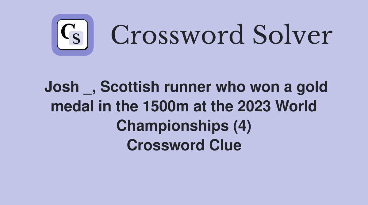 Josh _, Scottish runner who won a gold medal in the 1500m at the 2023 World Championships (4) Crossword Clue