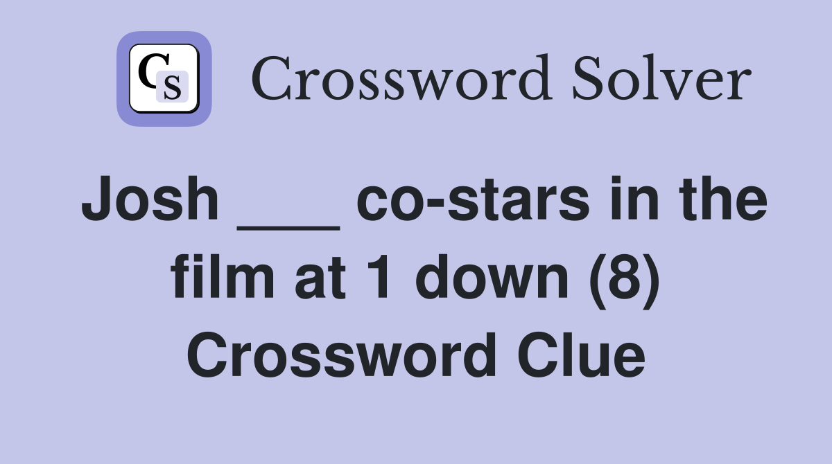 Josh ___ co-stars in the film at 1 down (8) Crossword Clue
