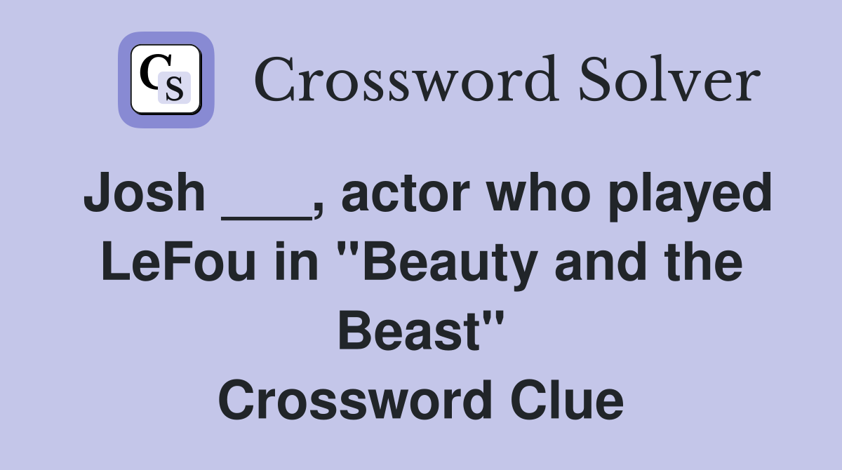 Josh ___, actor who played LeFou in "Beauty and the Beast" Crossword Clue