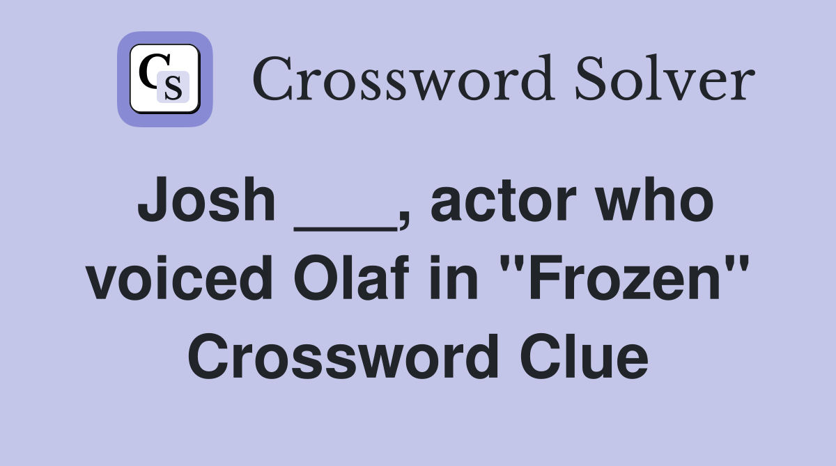 Josh ___, actor who voiced Olaf in "Frozen" Crossword Clue
