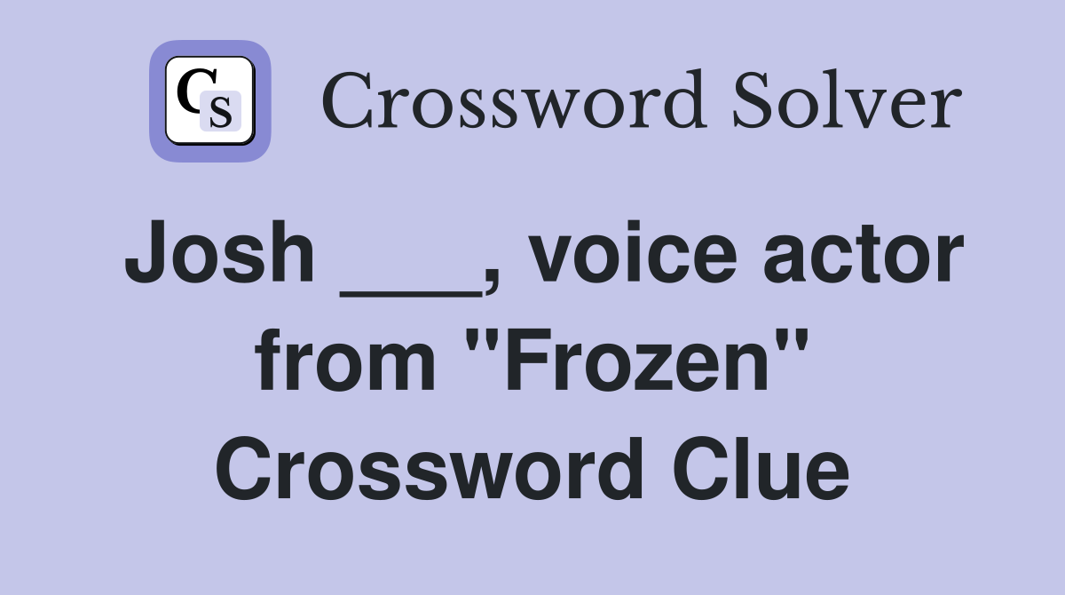 Josh ___, voice actor from "Frozen" Crossword Clue