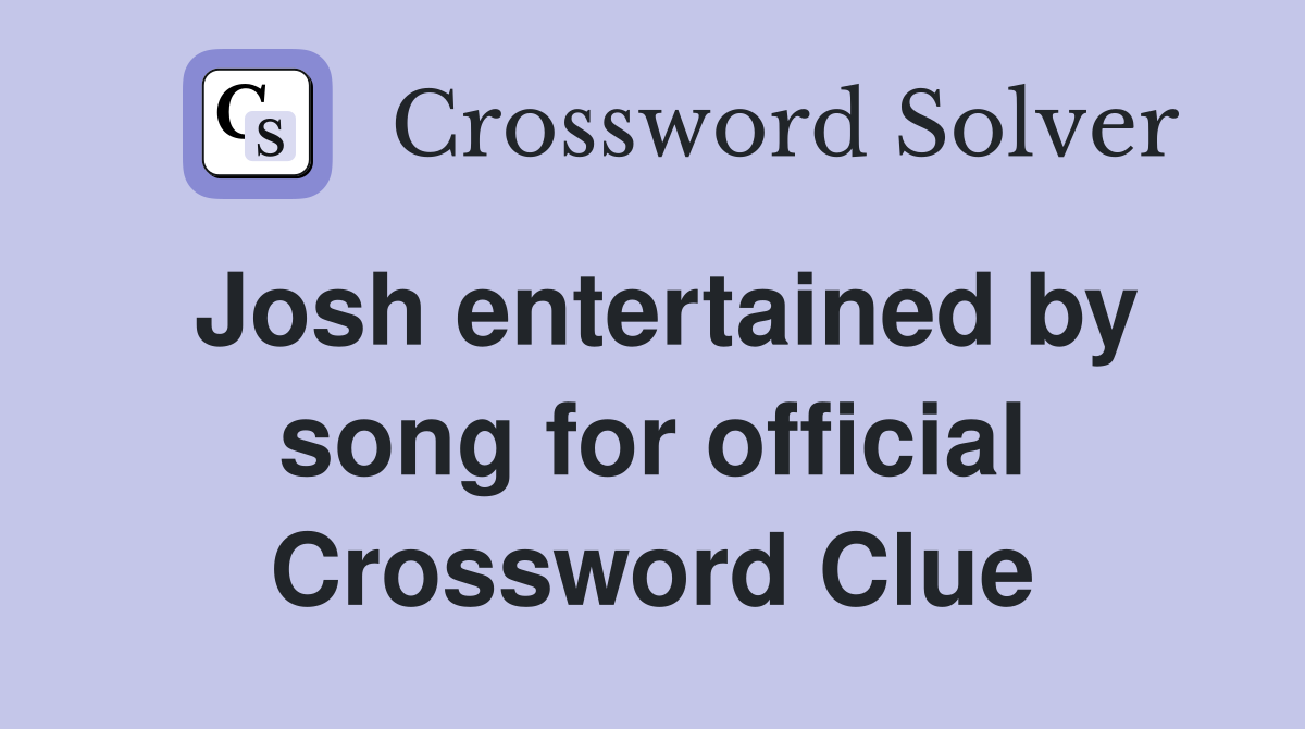 Josh entertained by song for official Crossword Clue
