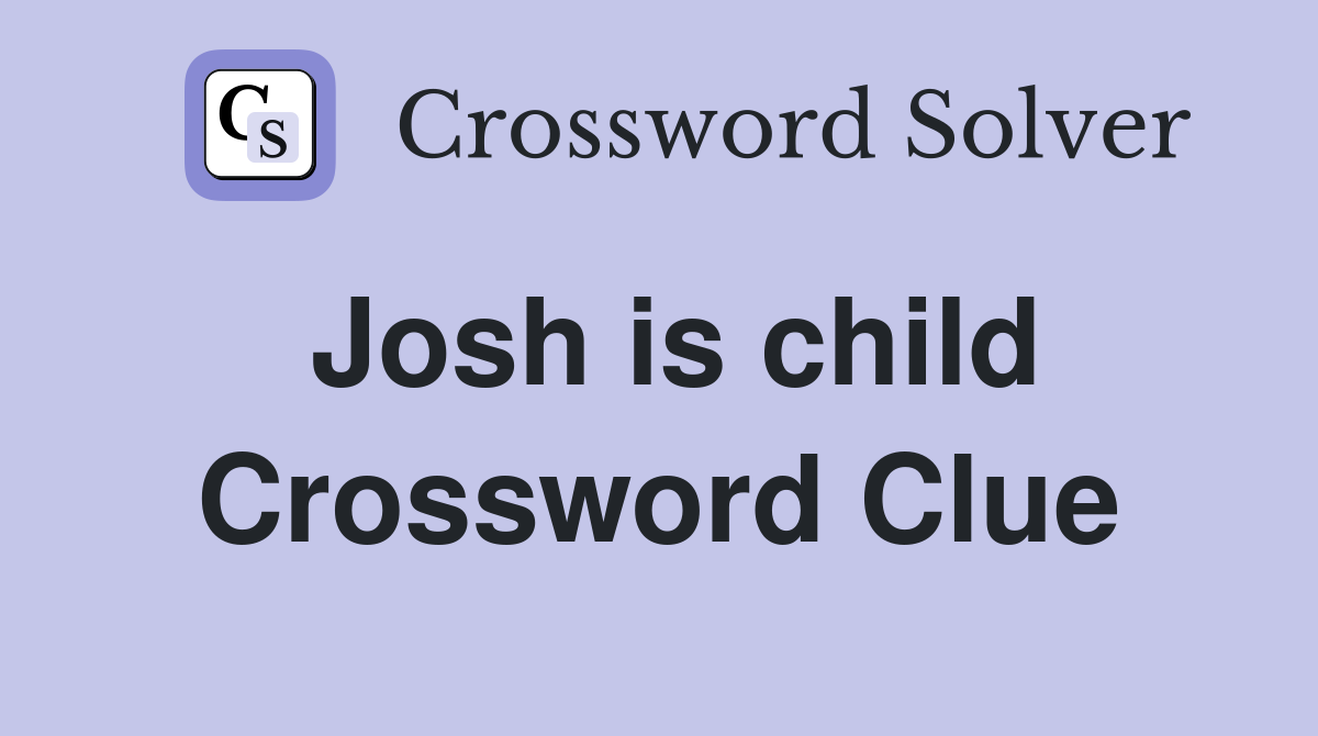 Josh is child Crossword Clue