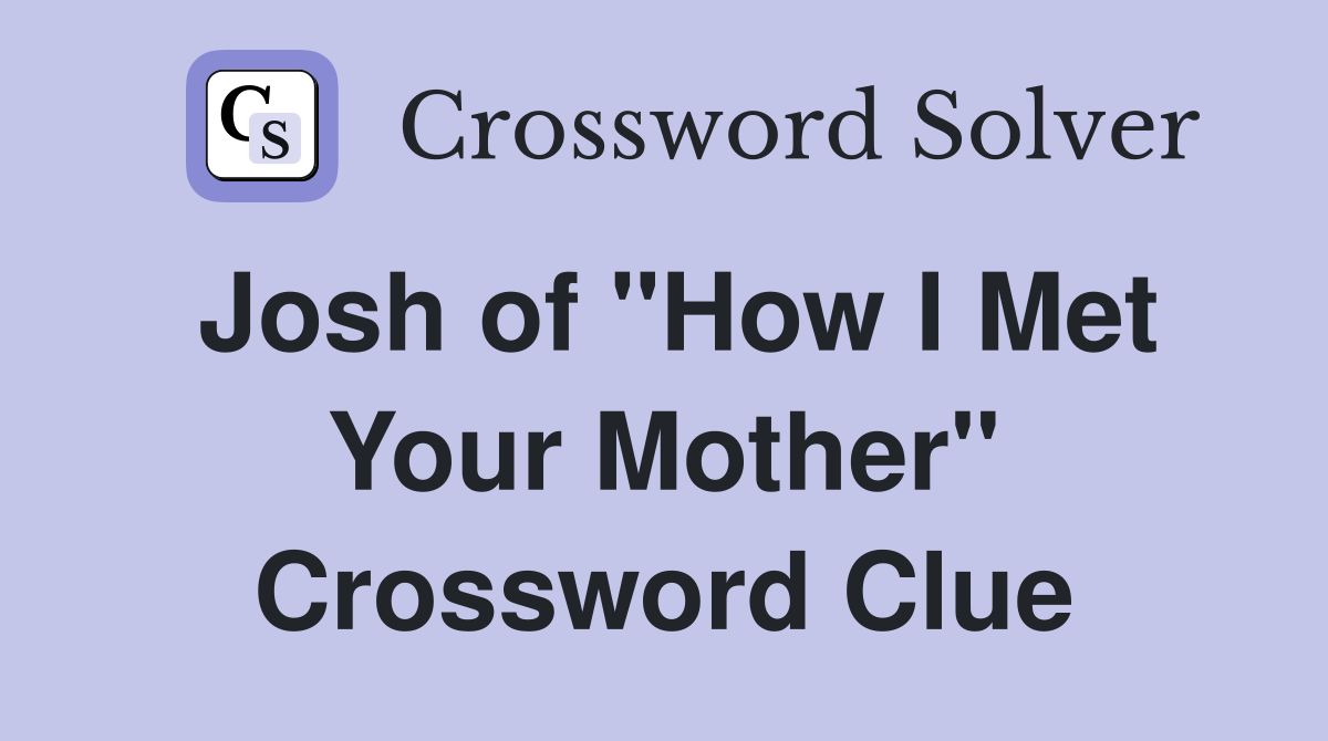 Josh of "How I Met Your Mother" Crossword Clue