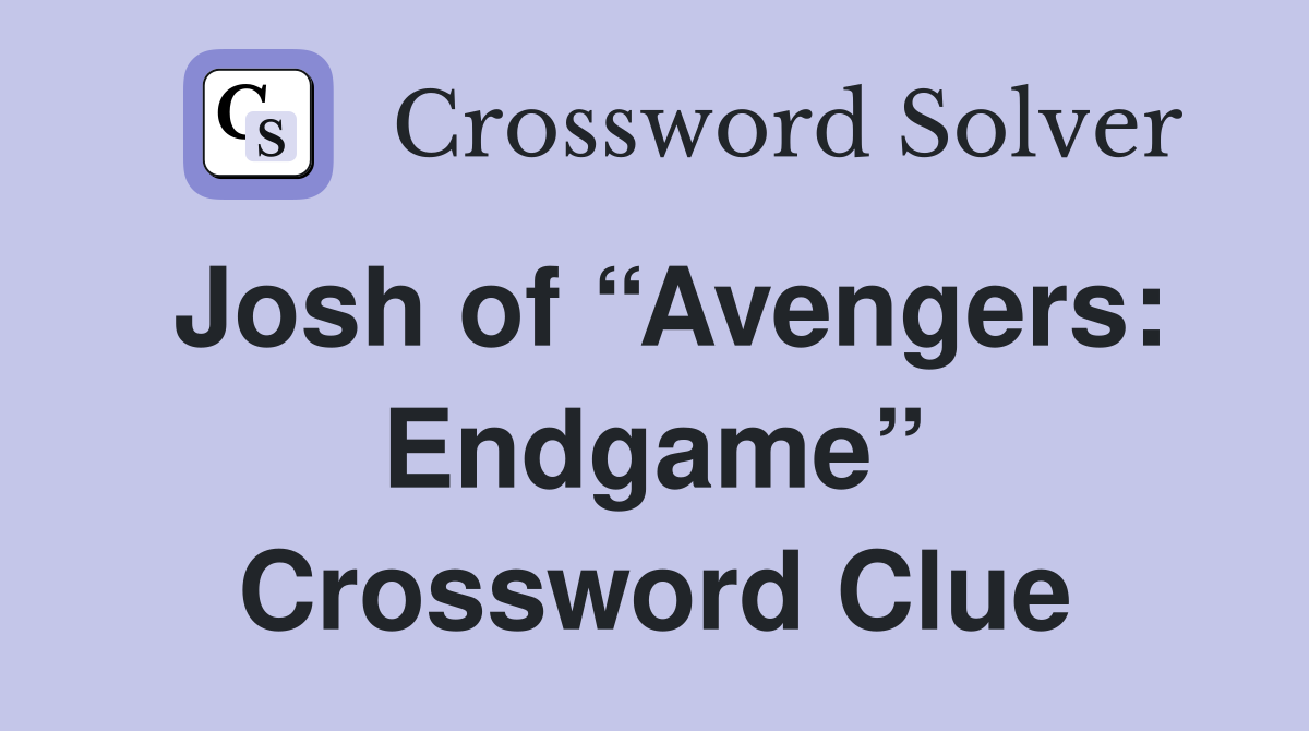 Josh of “Avengers: Endgame” Crossword Clue