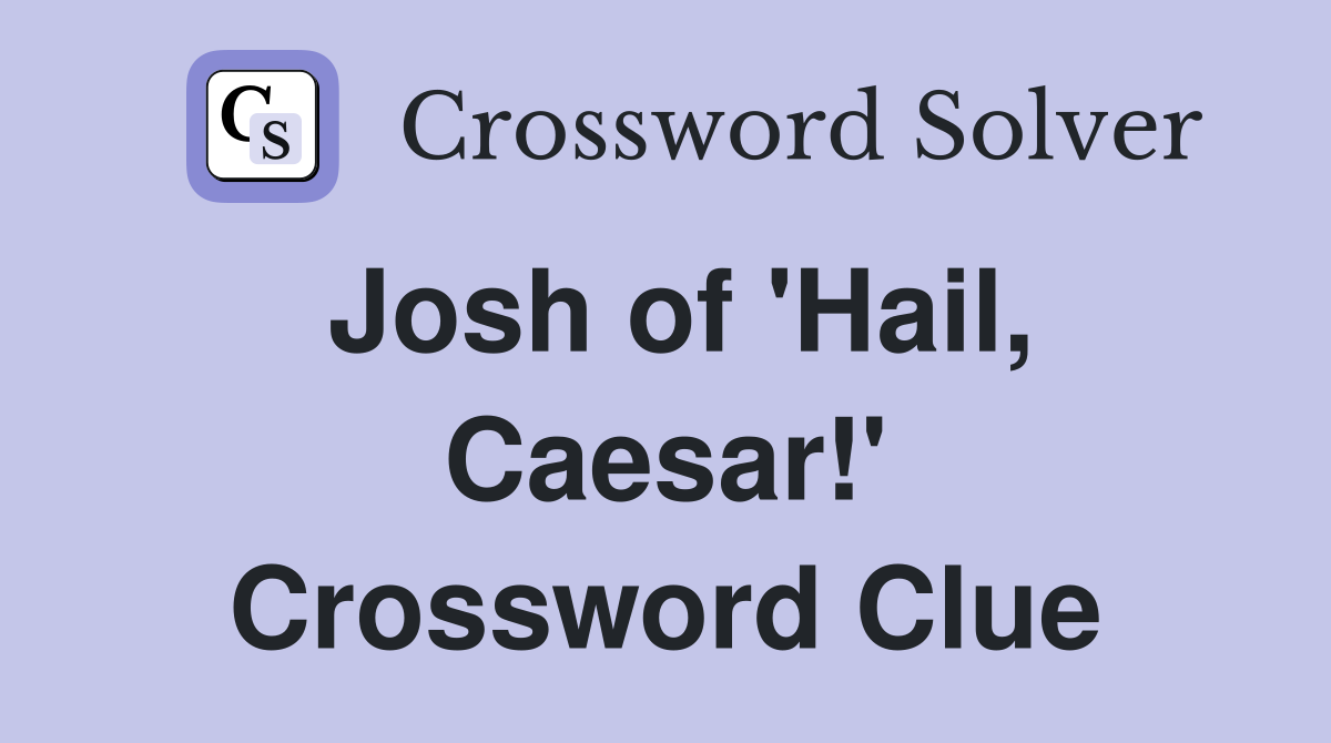 Josh of 'Hail, Caesar!' Crossword Clue