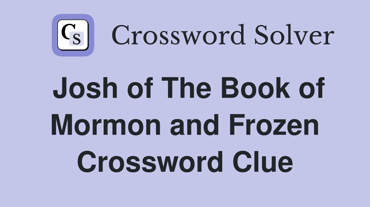 Josh of The Book of Mormon and Frozen Crossword Clue