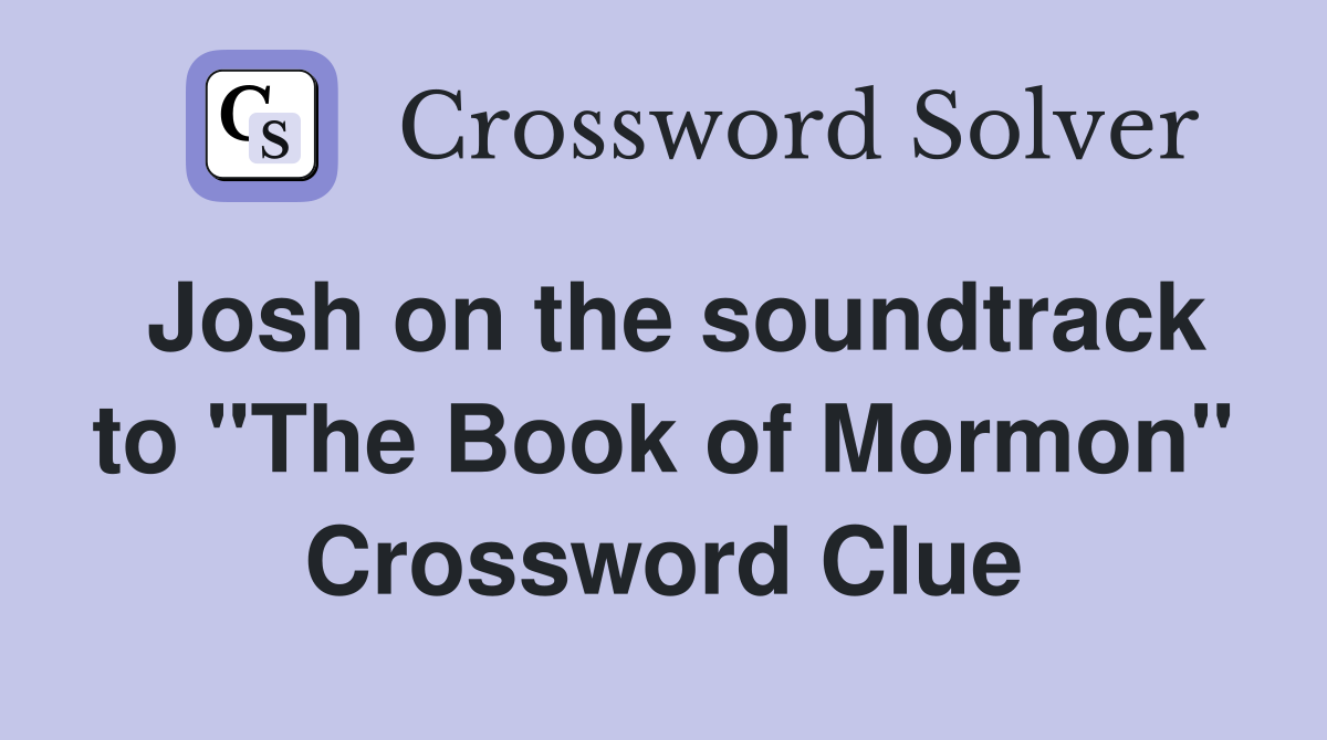 Josh on the soundtrack to "The Book of Mormon" Crossword Clue