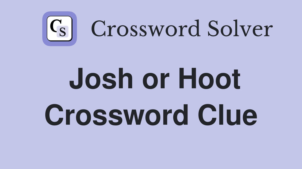 Josh or Hoot Crossword Clue