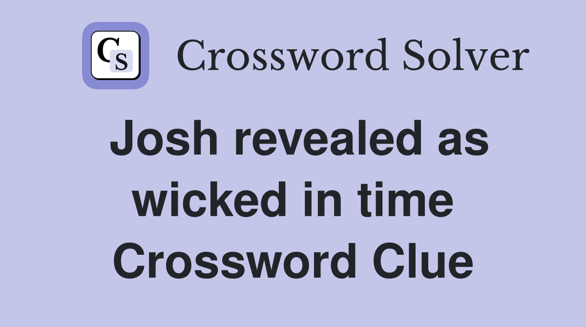 Josh revealed as wicked in time Crossword Clue