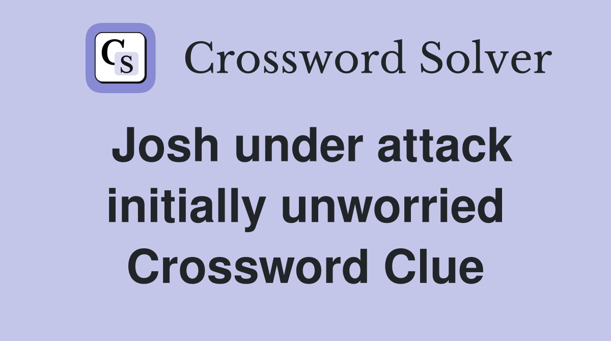 Josh under attack initially unworried Crossword Clue