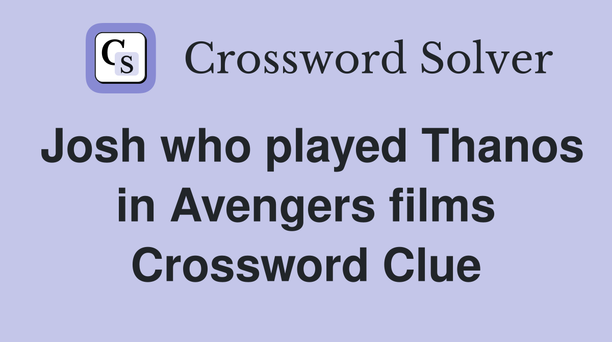 Josh who played Thanos in Avengers films Crossword Clue