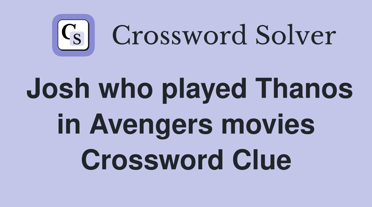 Josh who played Thanos in Avengers movies Crossword Clue