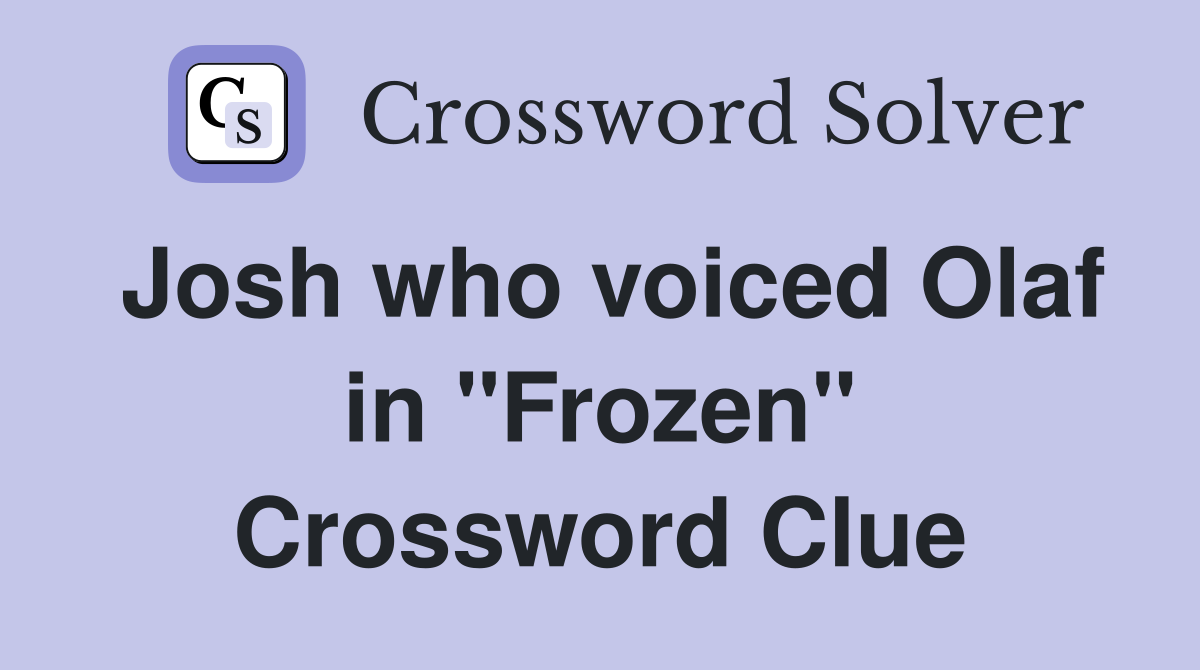 Josh who voiced Olaf in "Frozen" Crossword Clue