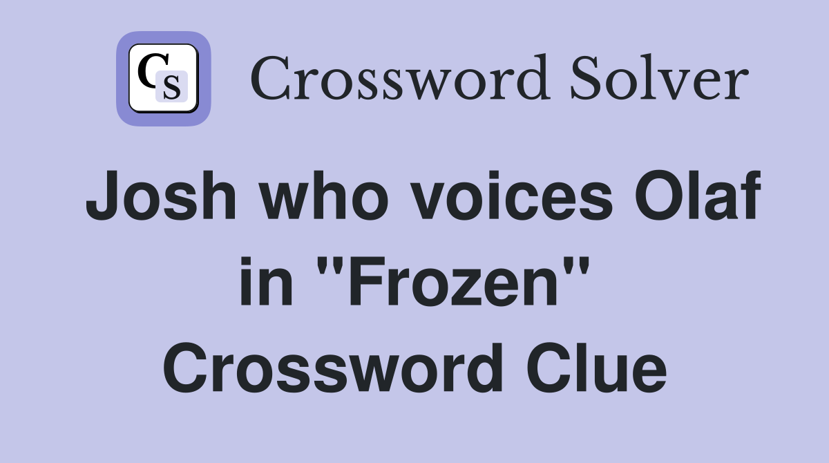 Josh who voices Olaf in "Frozen" Crossword Clue
