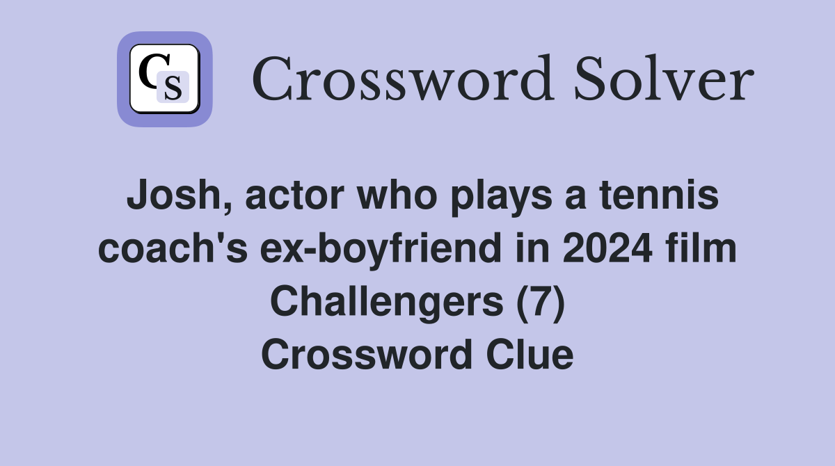 Josh, actor who plays a tennis coach's ex-boyfriend in 2024 film Challengers (7) Crossword Clue