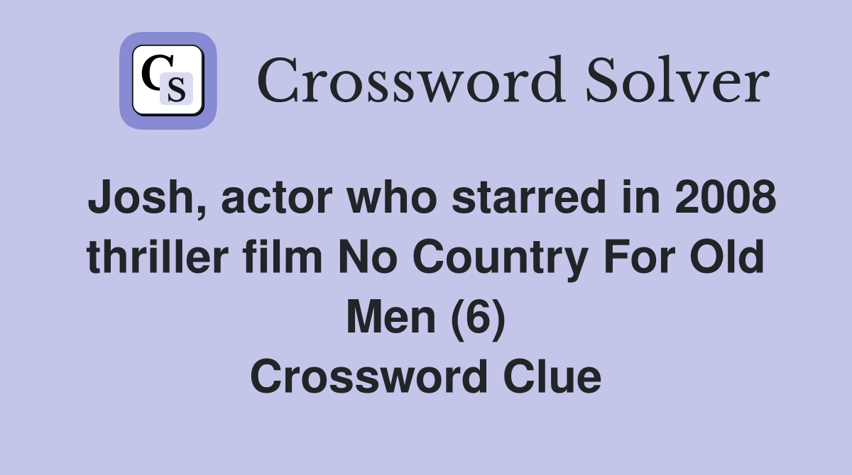 Josh, actor who starred in 2008 thriller film No Country For Old Men (6) Crossword Clue