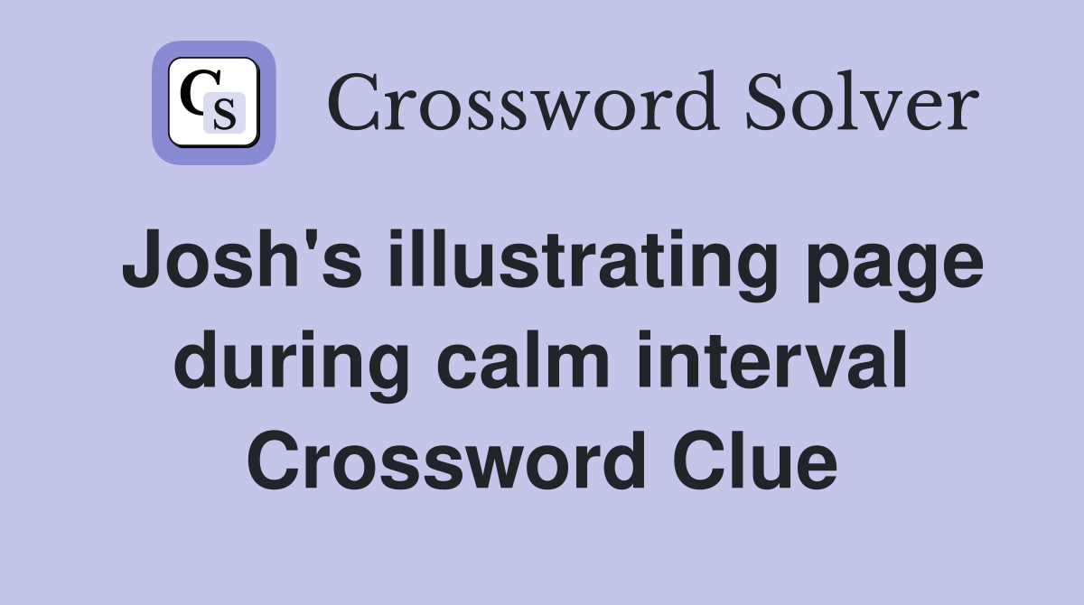 Josh's illustrating page during calm interval Crossword Clue