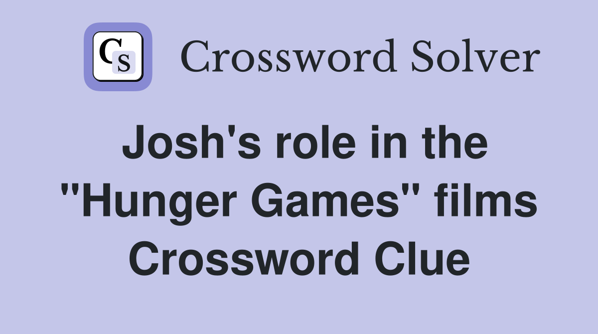 Josh's role in the "Hunger Games" films Crossword Clue