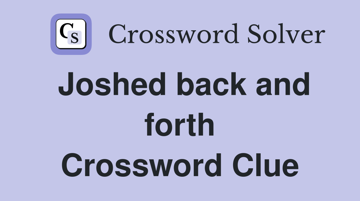 Joshed back and forth Crossword Clue