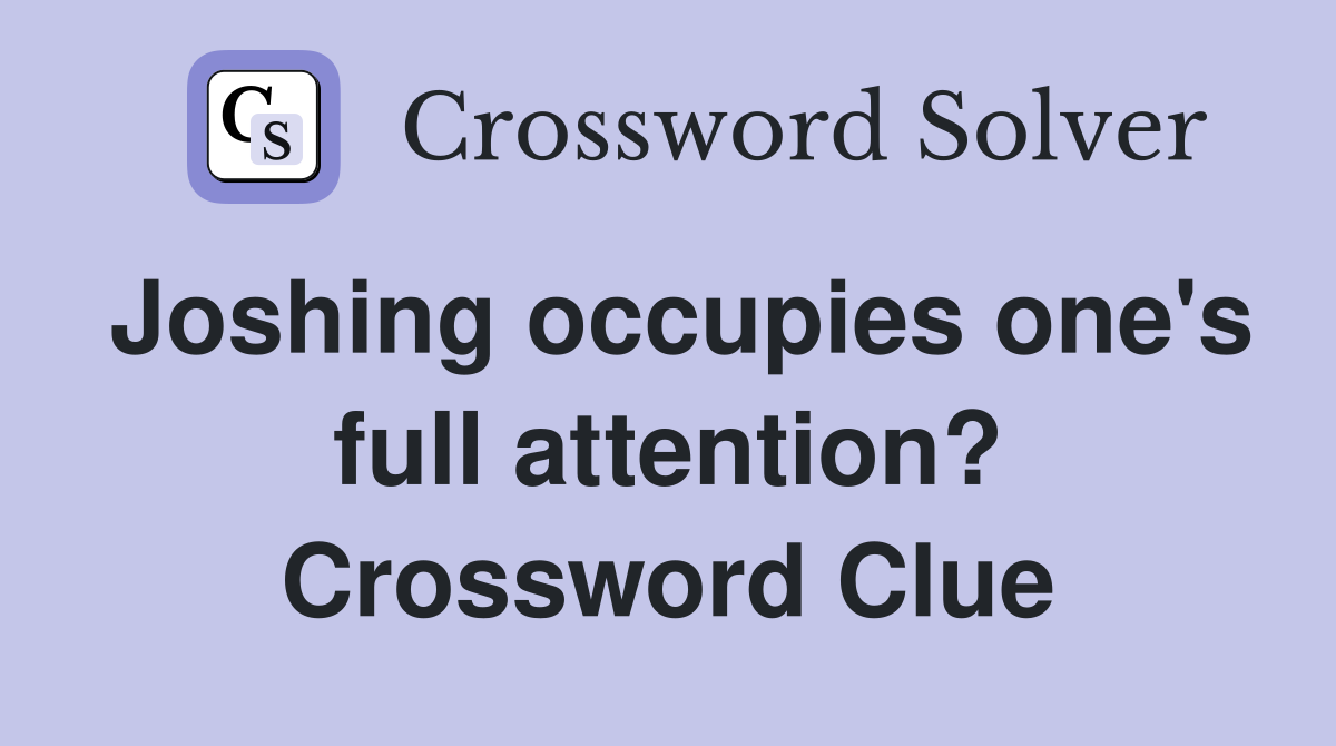 Joshing occupies one's full attention? Crossword Clue