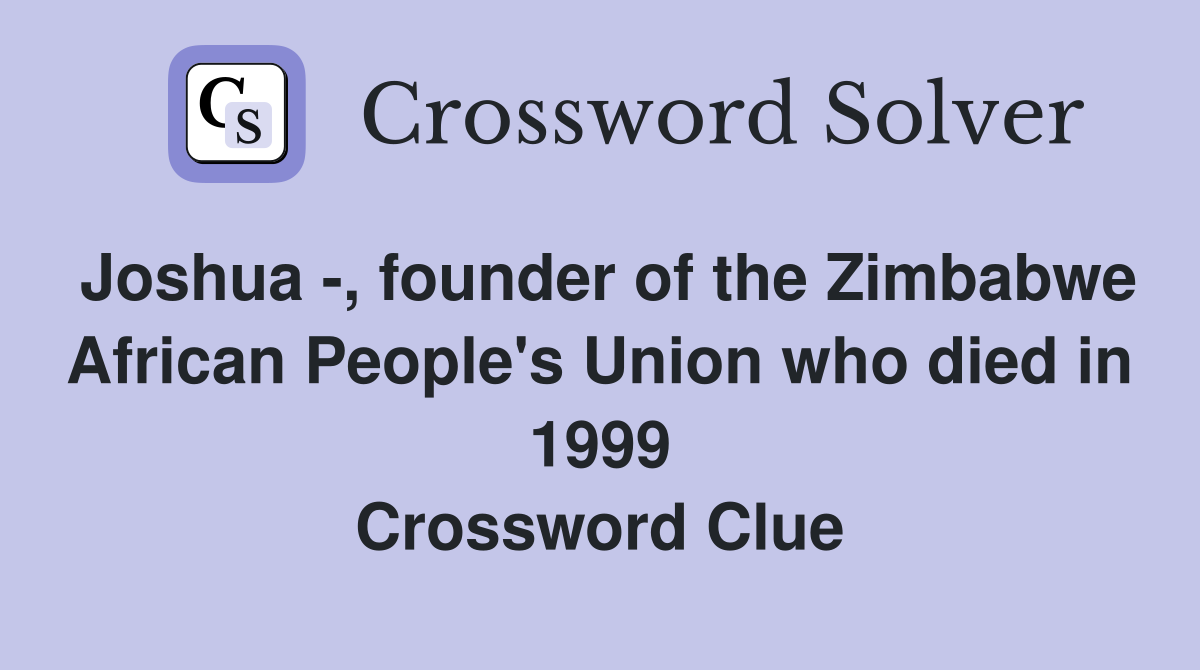 Joshua -, founder of the Zimbabwe African People's Union who died in 1999 Crossword Clue
