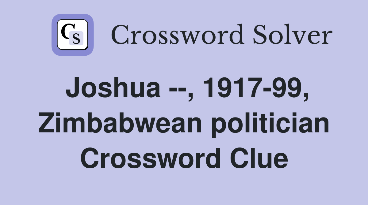 Joshua --, 1917-99, Zimbabwean politician Crossword Clue