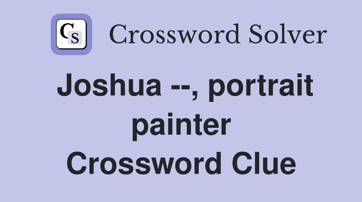Joshua --, portrait painter Crossword Clue