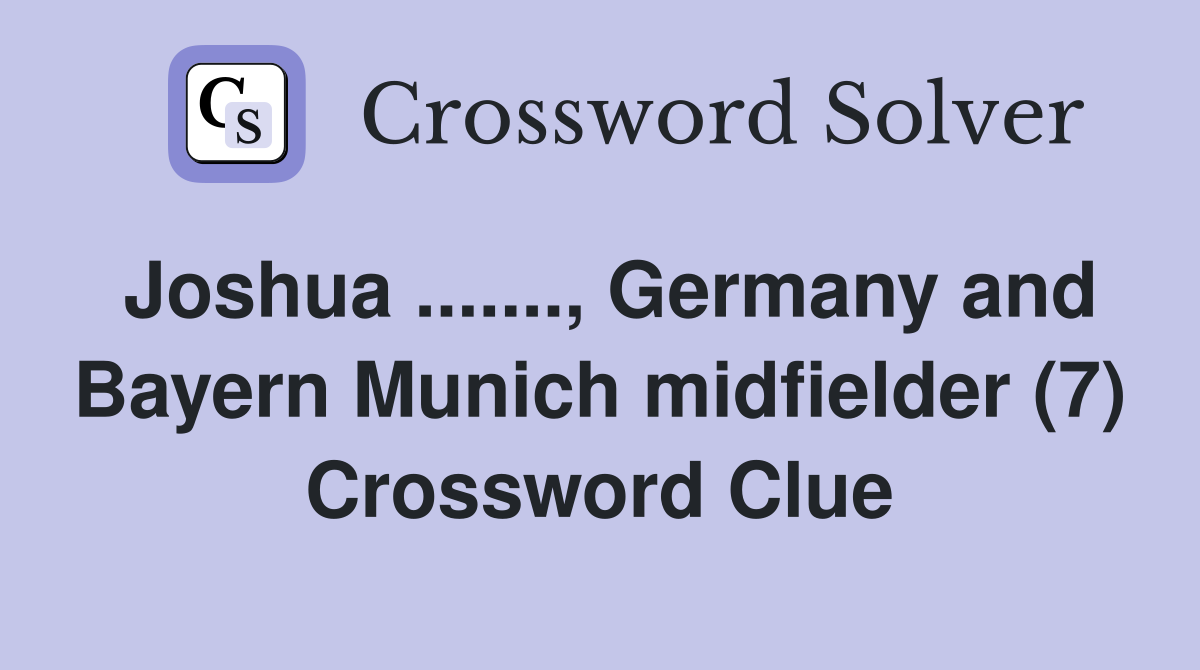 Joshua ......., Germany and Bayern Munich midfielder (7) Crossword Clue