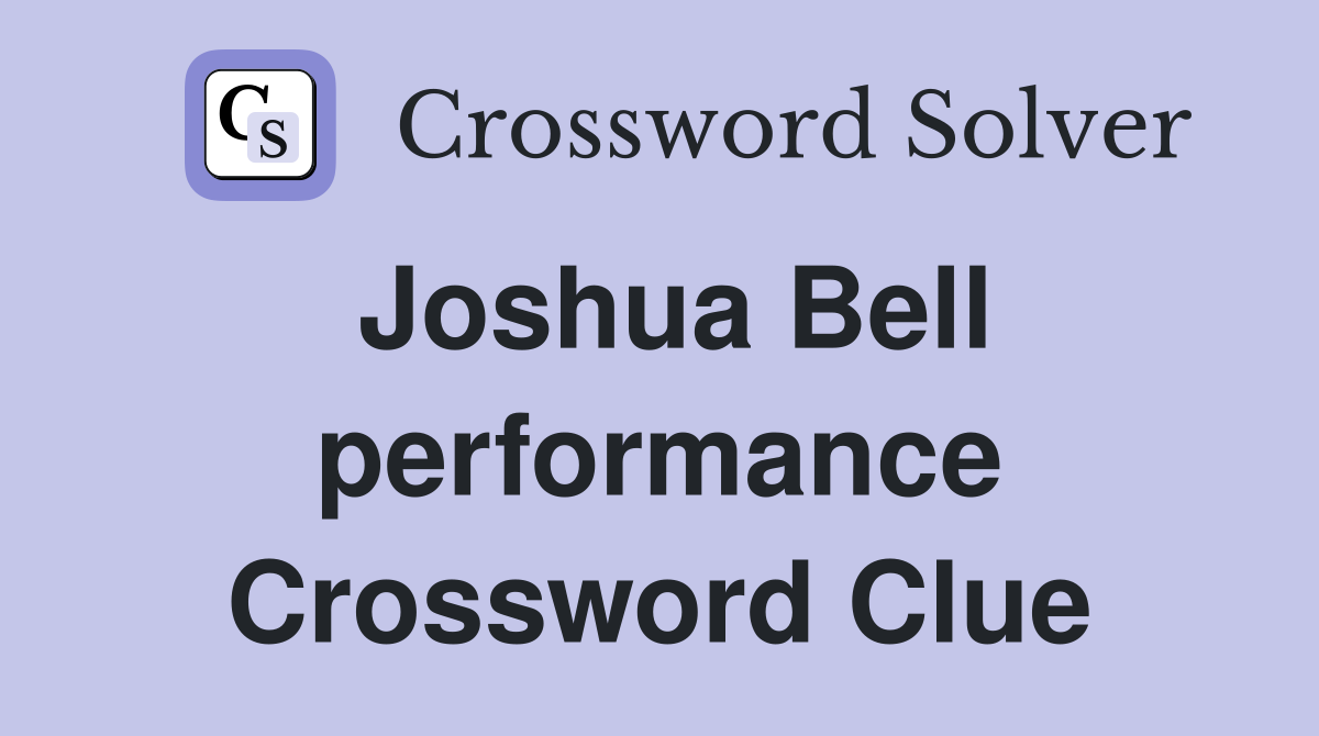 Joshua Bell performance Crossword Clue