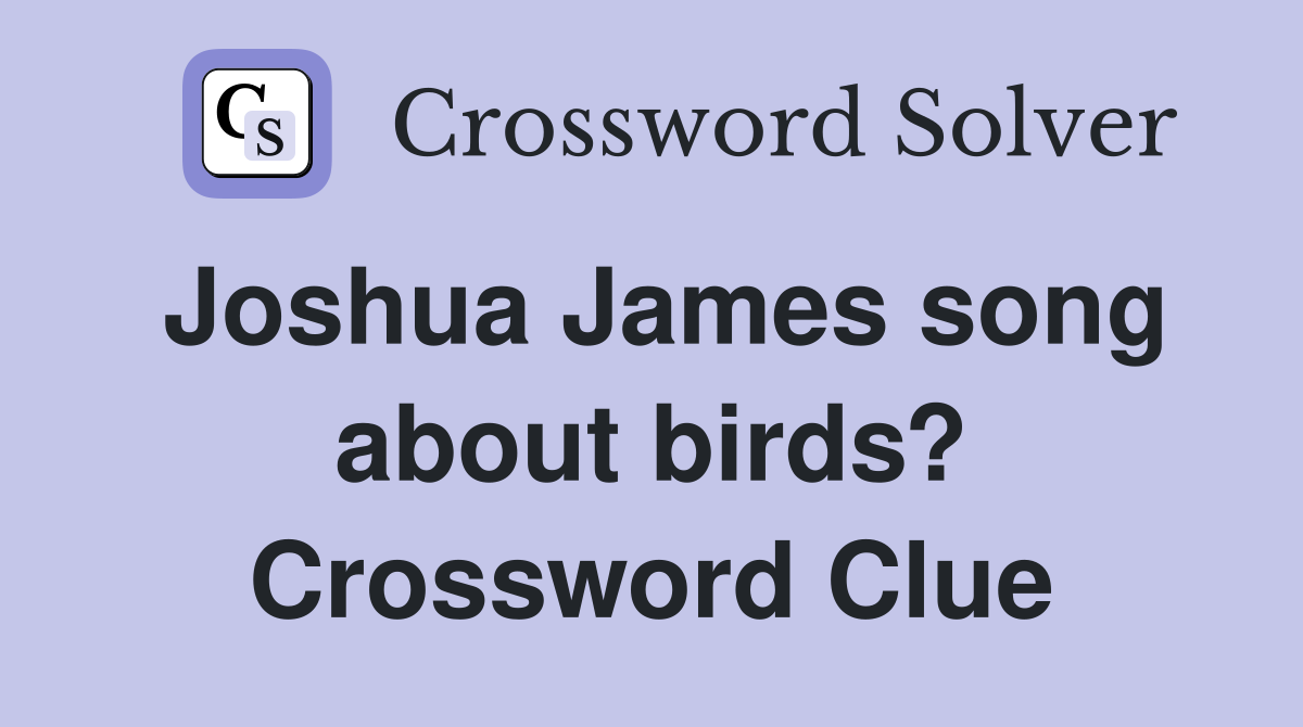 Joshua James song about birds? Crossword Clue