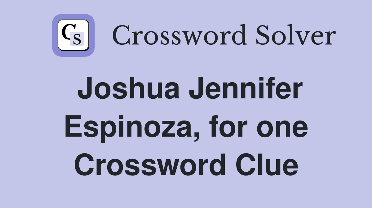 Joshua Jennifer Espinoza, for one Crossword Clue