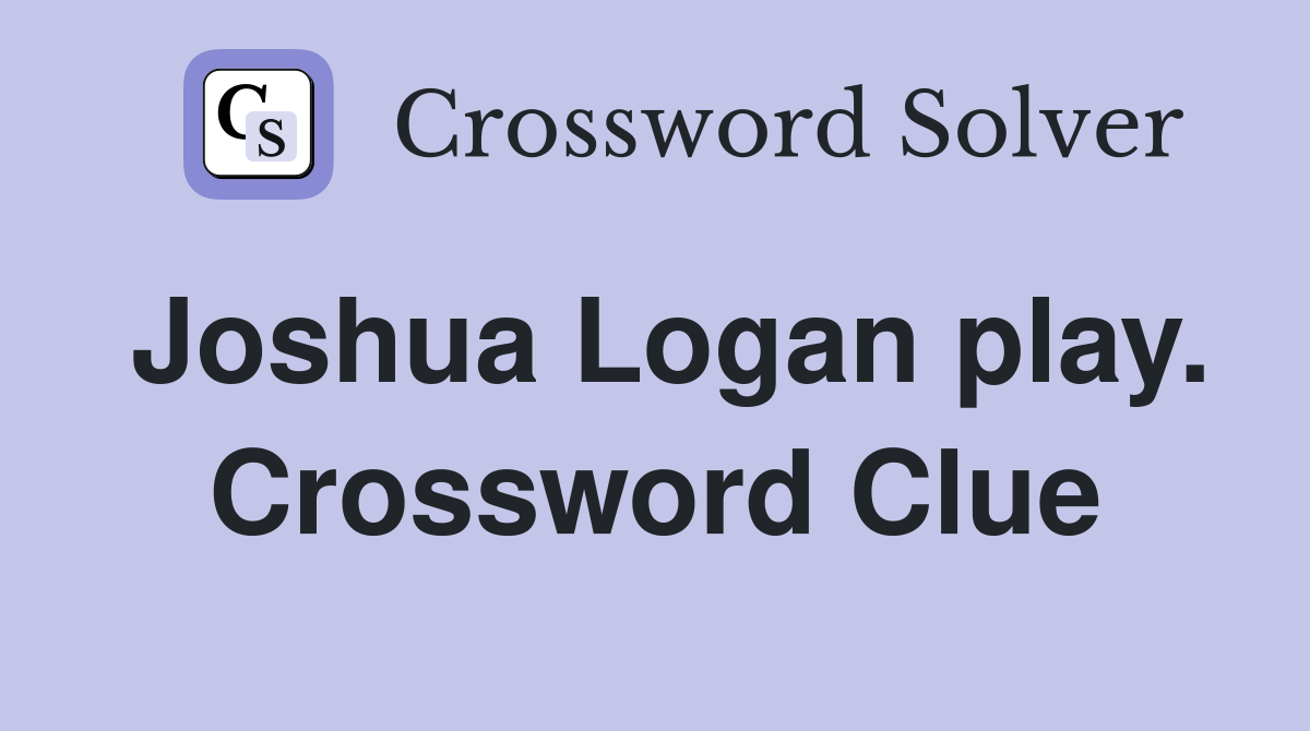 Joshua Logan play. Crossword Clue