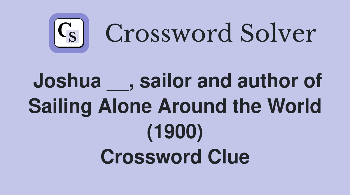 Joshua __, sailor and author of Sailing Alone Around the World (1900) Crossword Clue