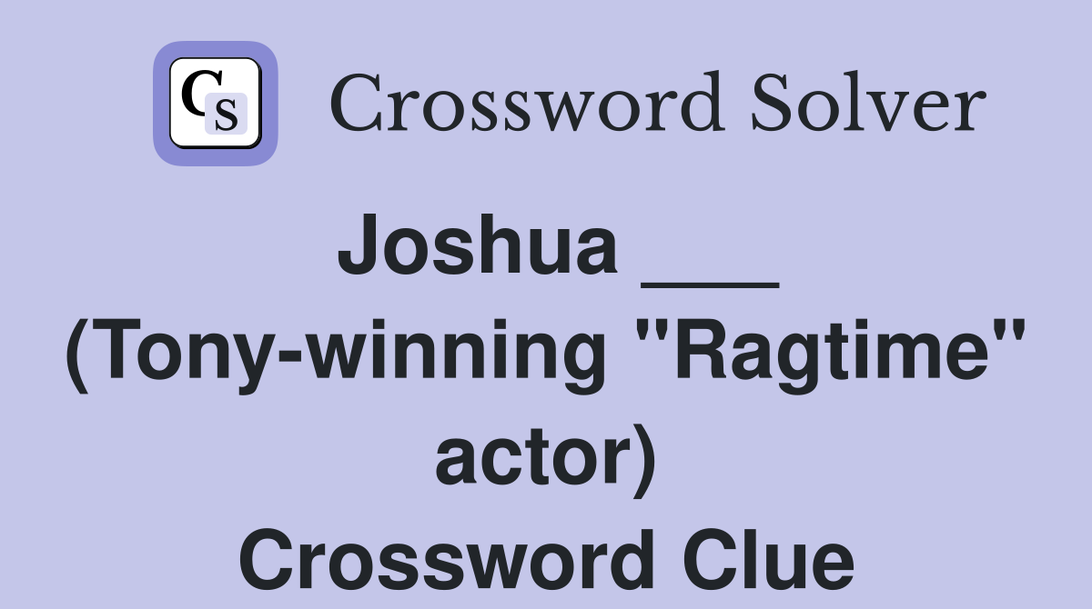 Joshua ___ (Tony-winning "Ragtime" actor) Crossword Clue