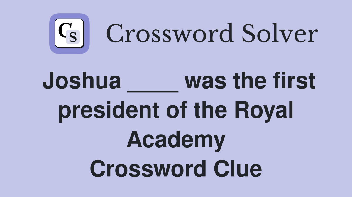 Joshua ____ was the first president of the Royal Academy Crossword Clue