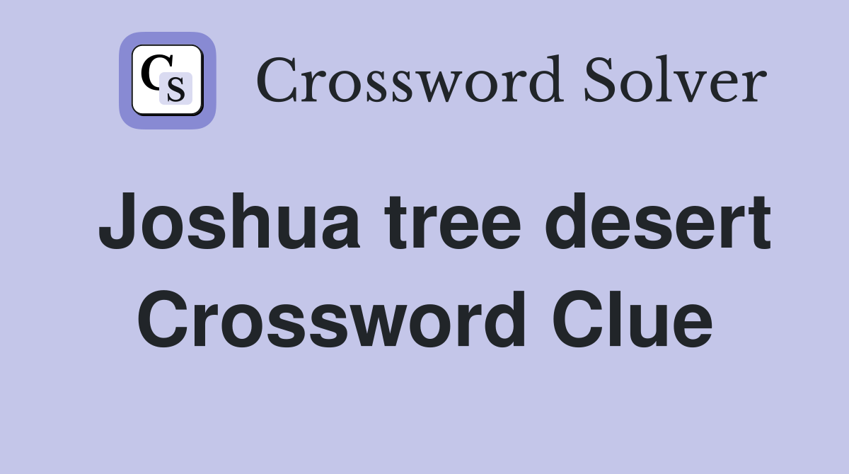 Joshua tree desert Crossword Clue