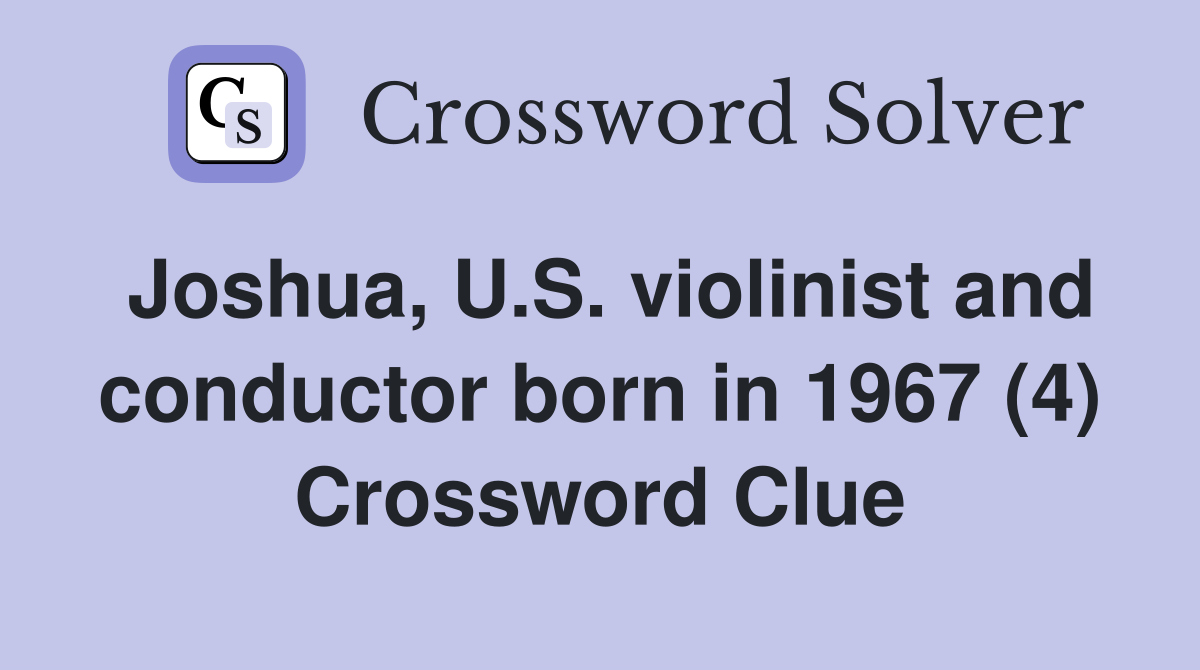 Joshua, U.S. violinist and conductor born in 1967 (4) Crossword Clue