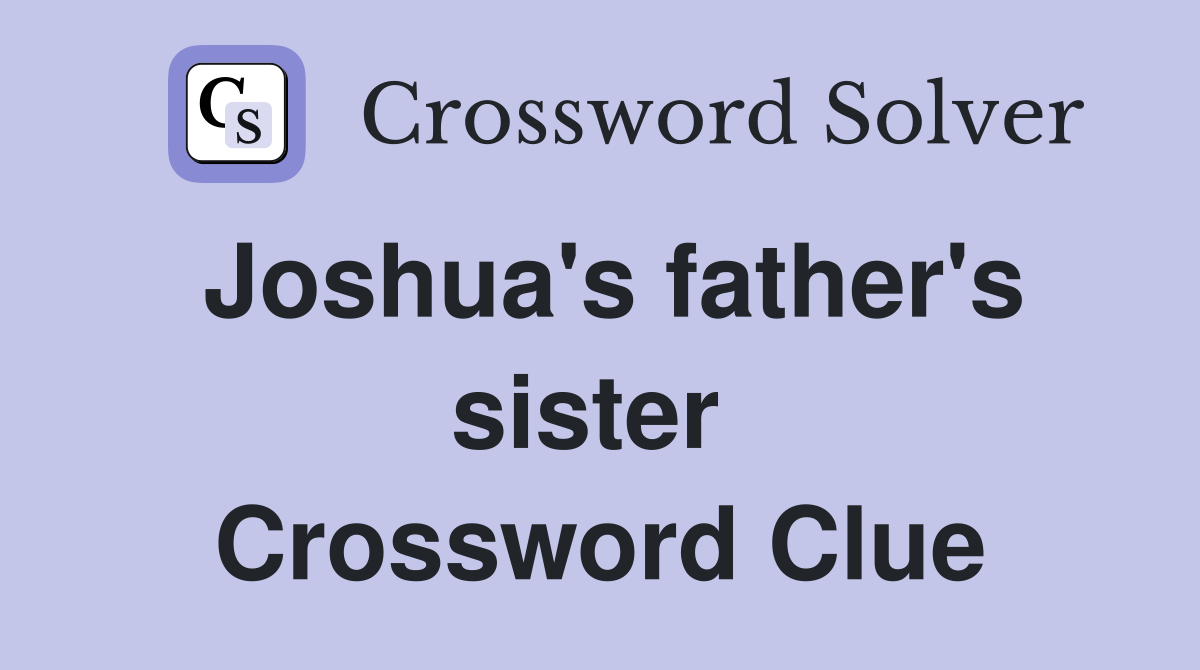 Joshua's father's sister  Crossword Clue