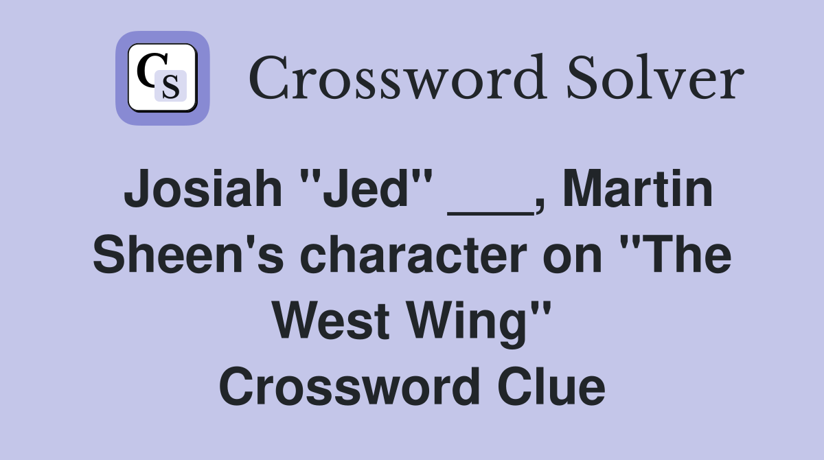 Josiah "Jed" ___, Martin Sheen's character on "The West Wing" Crossword Clue