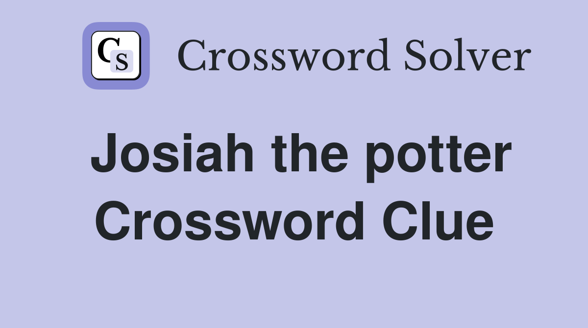 Josiah the potter Crossword Clue