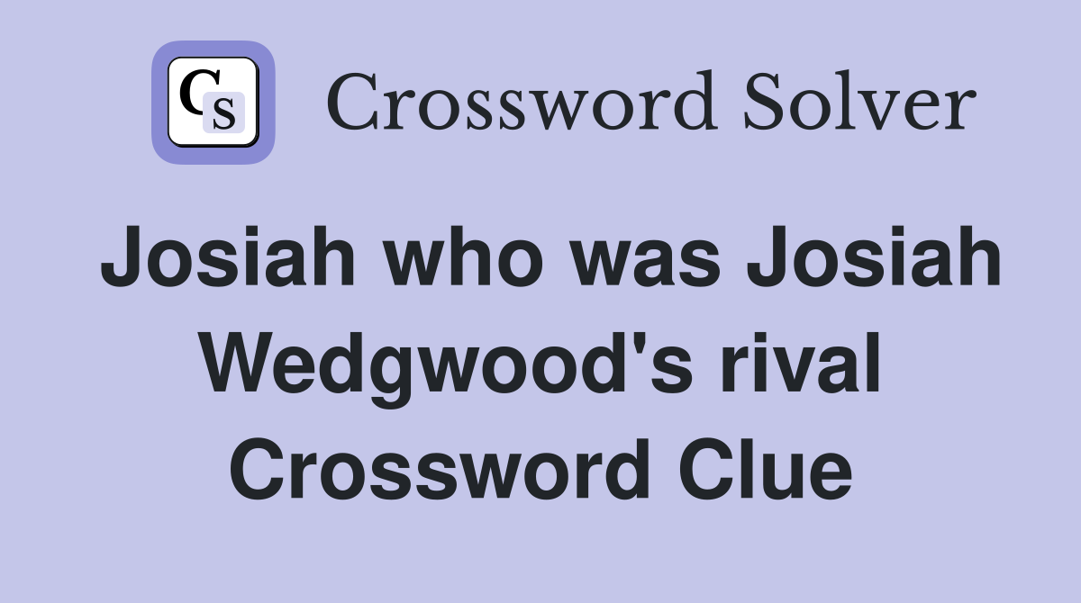 Josiah who was Josiah Wedgwood's rival Crossword Clue