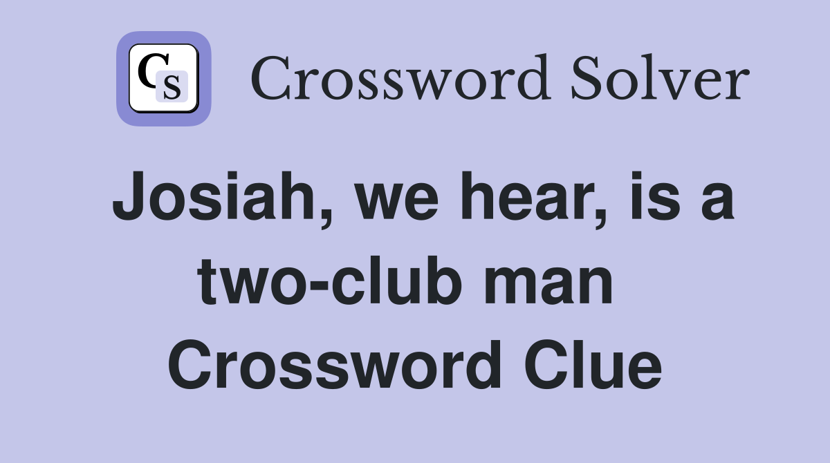 Josiah, we hear, is a two-club man  Crossword Clue