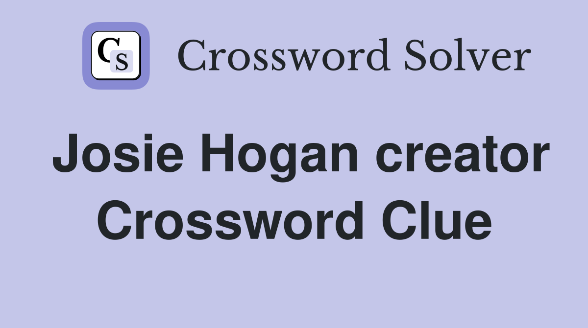 Josie Hogan creator Crossword Clue