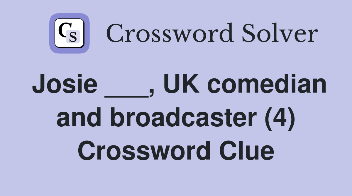 Josie ___, UK comedian and broadcaster (4) Crossword Clue