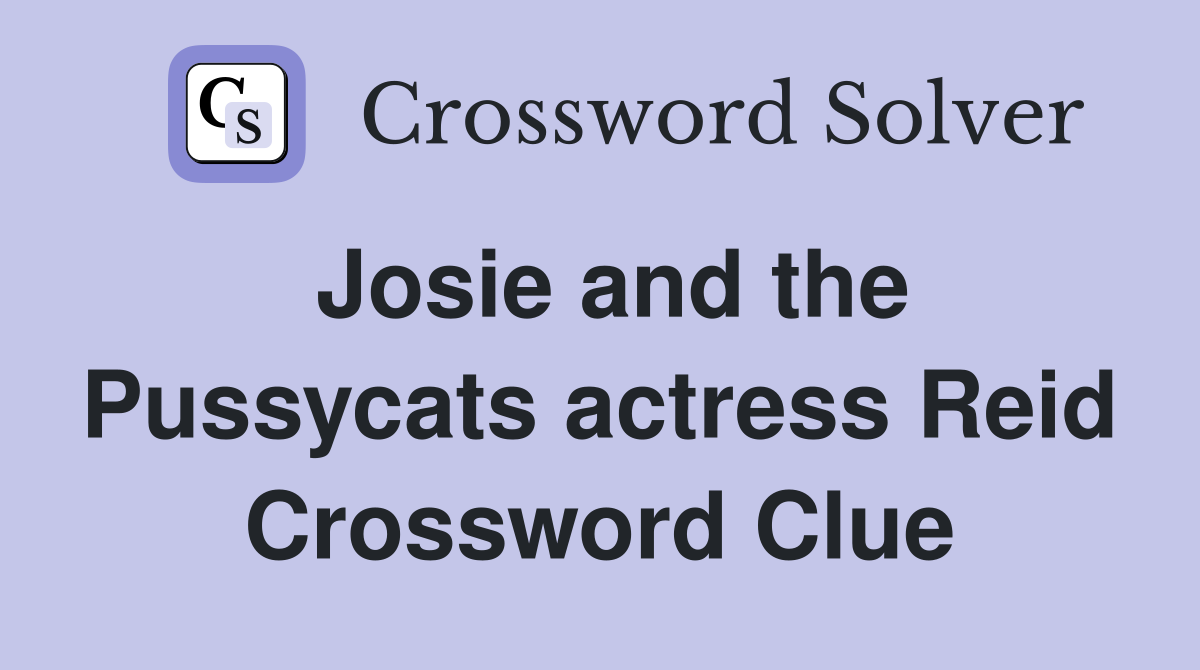 Josie and the Pussycats actress Reid Crossword Clue