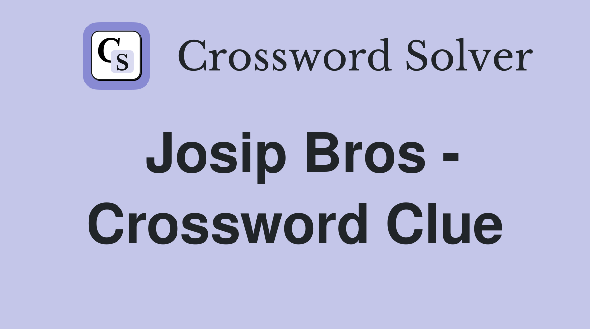 Josip Bros - Crossword Clue